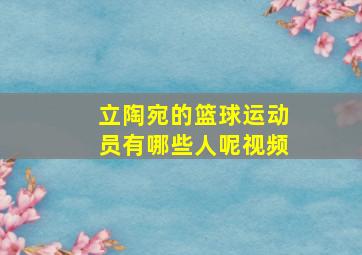 立陶宛的篮球运动员有哪些人呢视频