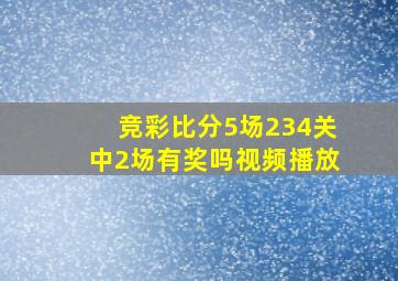 竞彩比分5场234关中2场有奖吗视频播放