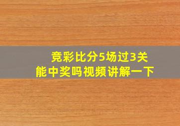 竞彩比分5场过3关能中奖吗视频讲解一下