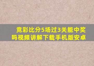 竞彩比分5场过3关能中奖吗视频讲解下载手机版安卓