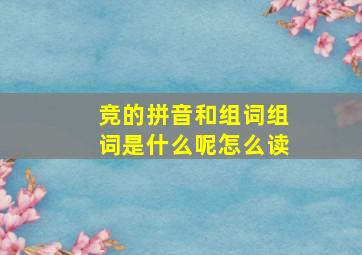 竞的拼音和组词组词是什么呢怎么读