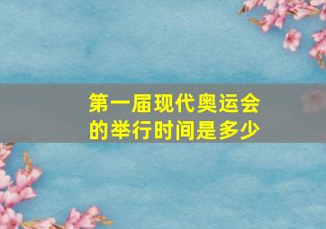 第一届现代奥运会的举行时间是多少