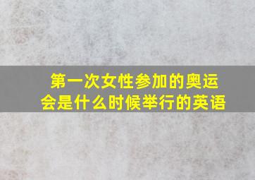 第一次女性参加的奥运会是什么时候举行的英语