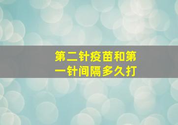 第二针疫苗和第一针间隔多久打