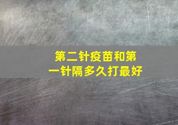 第二针疫苗和第一针隔多久打最好