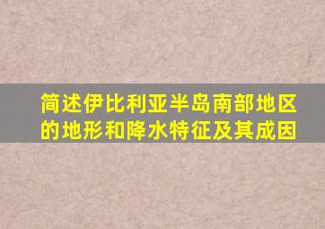 简述伊比利亚半岛南部地区的地形和降水特征及其成因