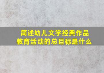 简述幼儿文学经典作品教育活动的总目标是什么