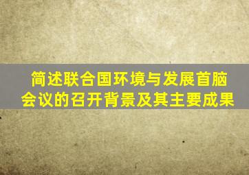 简述联合国环境与发展首脑会议的召开背景及其主要成果