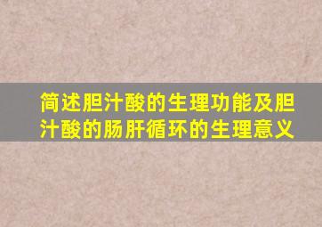 简述胆汁酸的生理功能及胆汁酸的肠肝循环的生理意义