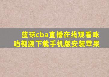 篮球cba直播在线观看咪咕视频下载手机版安装苹果