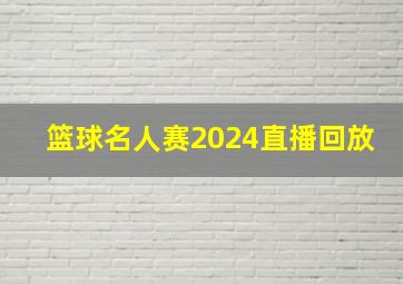 篮球名人赛2024直播回放