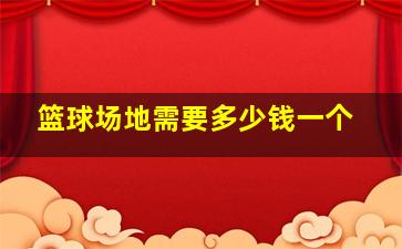 篮球场地需要多少钱一个