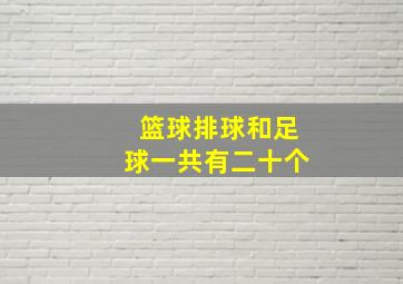 篮球排球和足球一共有二十个