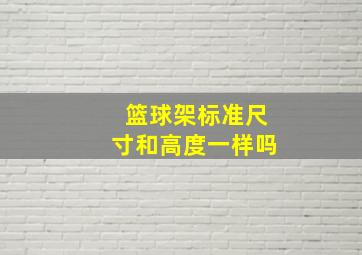 篮球架标准尺寸和高度一样吗