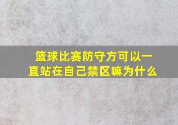 篮球比赛防守方可以一直站在自己禁区嘛为什么