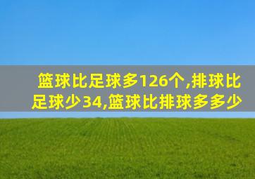 篮球比足球多126个,排球比足球少34,篮球比排球多多少