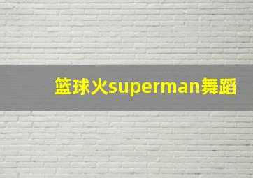 篮球火superman舞蹈