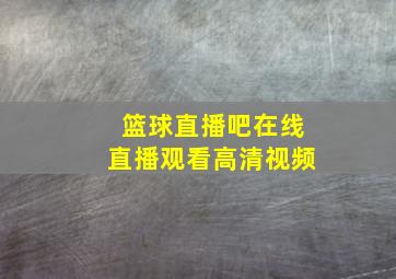 篮球直播吧在线直播观看高清视频