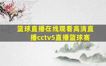 篮球直播在线观看高清直播cctv5直播篮球赛