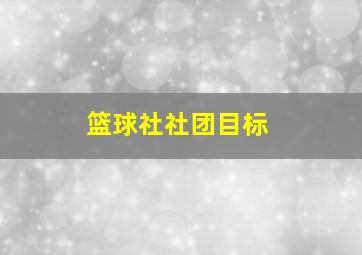 篮球社社团目标