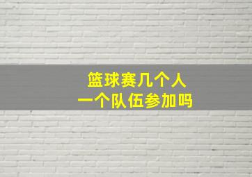 篮球赛几个人一个队伍参加吗