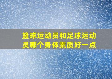 篮球运动员和足球运动员哪个身体素质好一点