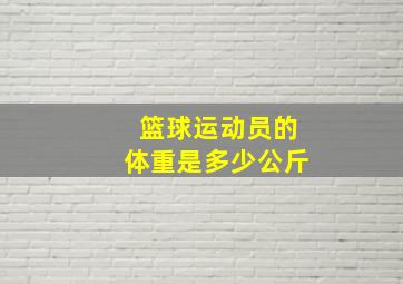 篮球运动员的体重是多少公斤