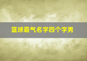 篮球霸气名字四个字男