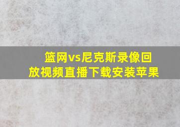 篮网vs尼克斯录像回放视频直播下载安装苹果