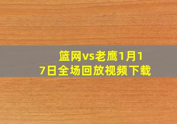 篮网vs老鹰1月17日全场回放视频下载