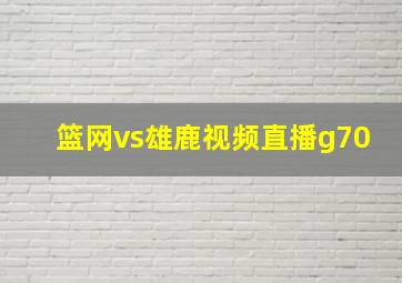 篮网vs雄鹿视频直播g70