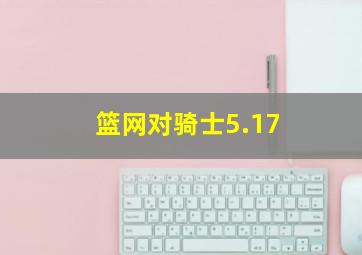 篮网对骑士5.17