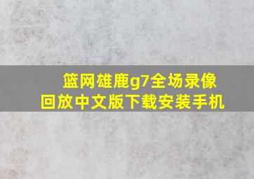 篮网雄鹿g7全场录像回放中文版下载安装手机