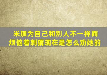 米加为自己和别人不一样而烦恼着刺猬现在是怎么劝她的