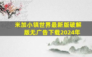 米加小镇世界最新版破解版无广告下载2024年