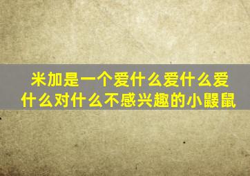 米加是一个爱什么爱什么爱什么对什么不感兴趣的小鼹鼠