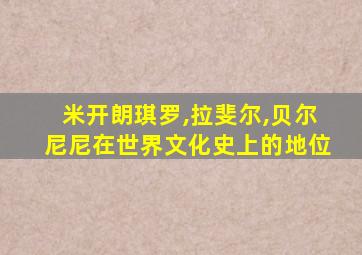 米开朗琪罗,拉斐尔,贝尔尼尼在世界文化史上的地位