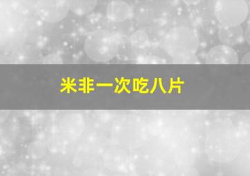 米非一次吃八片