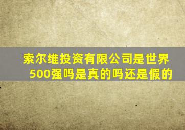 索尔维投资有限公司是世界500强吗是真的吗还是假的