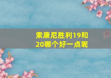 索康尼胜利19和20哪个好一点呢