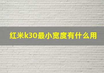 红米k30最小宽度有什么用