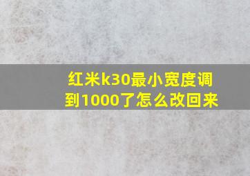 红米k30最小宽度调到1000了怎么改回来