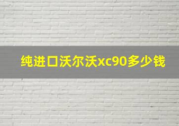 纯进口沃尔沃xc90多少钱