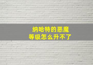 纳哈特的恶魔等级怎么升不了