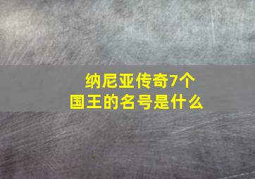 纳尼亚传奇7个国王的名号是什么