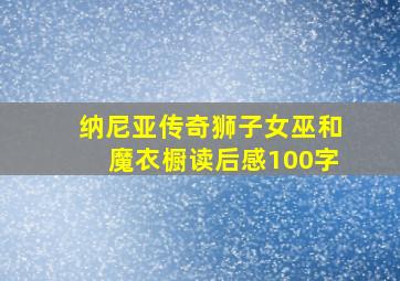 纳尼亚传奇狮子女巫和魔衣橱读后感100字