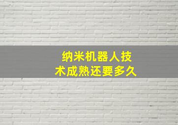 纳米机器人技术成熟还要多久