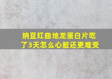 纳豆红曲地龙蛋白片吃了3天怎么心脏还更难受