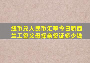 纽币兑人民币汇率今日新西兰工签父母探亲签证多少钱