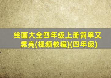 绘画大全四年级上册简单又漂亮(视频教程)(四年级)